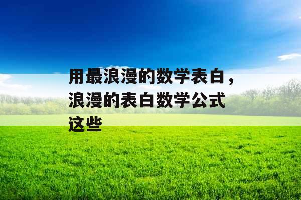 用最浪漫的数学表白，浪漫的表白数学公式 这些