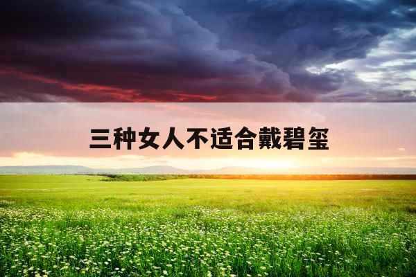 三种女人不适合戴碧玺