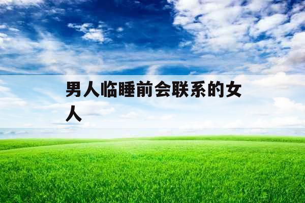 男人临睡前会联系的女人