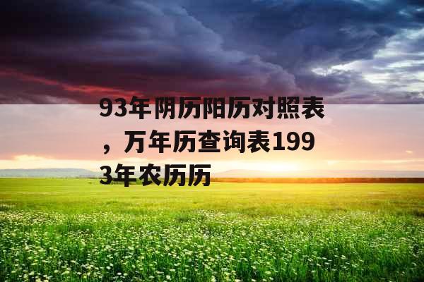 93年阴历阳历对照表，万年历查询表1993年农历历