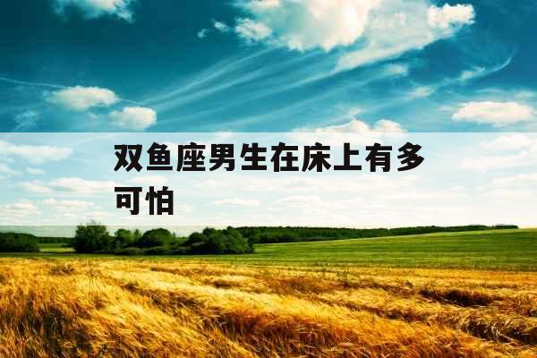 双鱼座男生在床上有多可怕