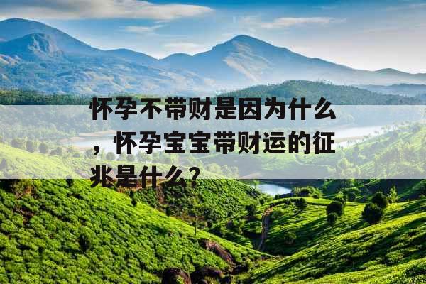 怀孕不带财是因为什么，怀孕宝宝带财运的征兆是什么？