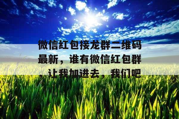 微信红包接龙群二维码最新，谁有微信红包群，让我加进去，我们吧