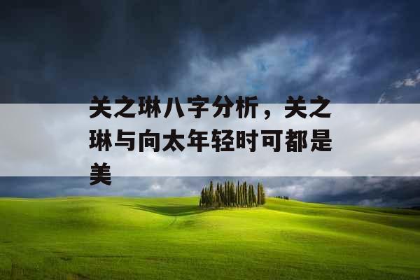 关之琳八字分析，关之琳与向太年轻时可都是美