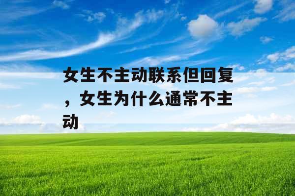女生不主动联系但回复，女生为什么通常不主动