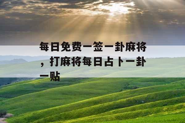 每日免费一签一卦麻将，打麻将每日占卜一卦一贴