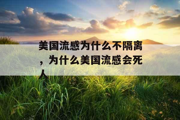 美国流感为什么不隔离，为什么美国流感会死人