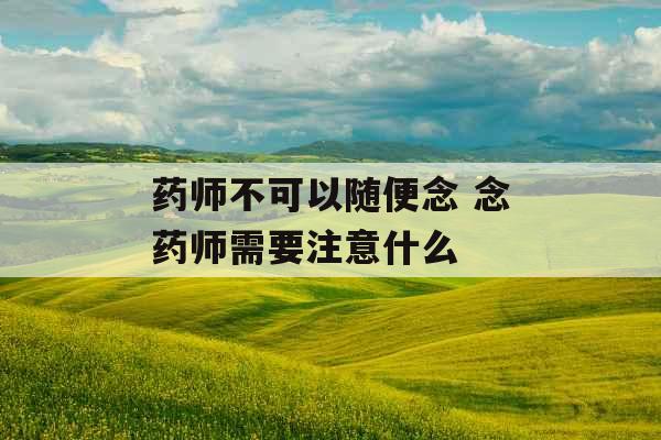 药师不可以随便念 念药师需要注意什么