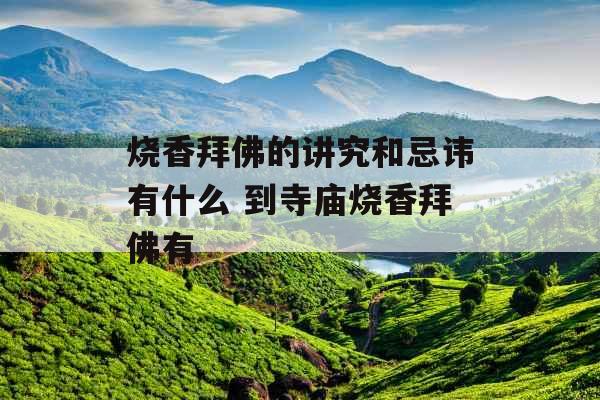 烧香拜佛的讲究和忌讳有什么 到寺庙烧香拜佛有