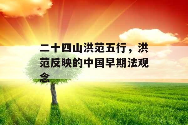 二十四山洪范五行，洪范反映的中国早期法观念