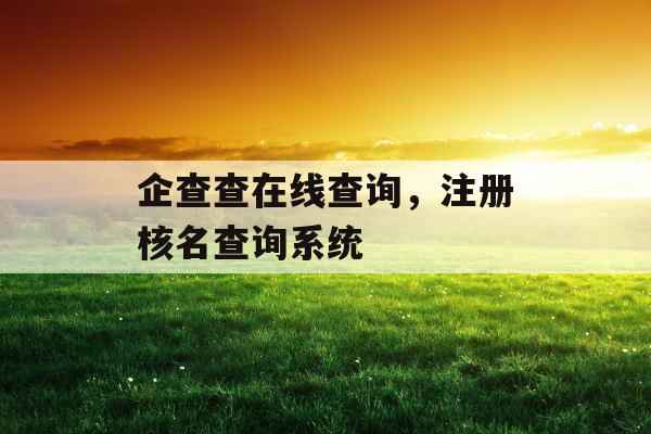 企查查在线查询，注册核名查询系统