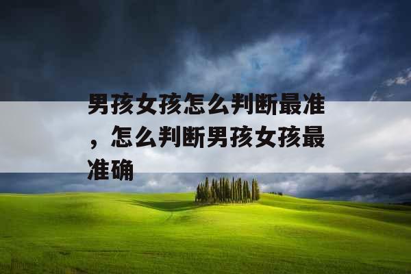男孩女孩怎么判断最准，怎么判断男孩女孩最准确