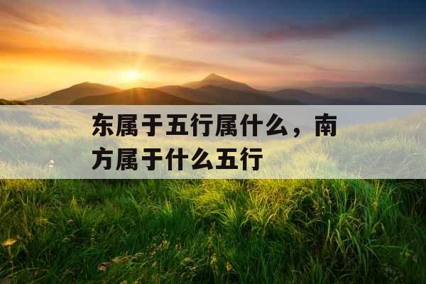 东属于五行属什么，南方属于什么五行