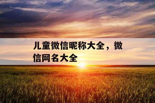 儿童微信昵称大全,微信网名大全