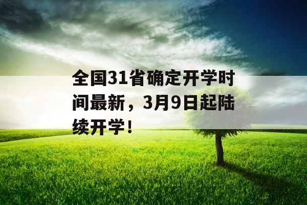 全国31省确定开学时间最新,3月9日起陆续开学! 全国31省确定开学时间最新,3月9日起陆续开学!