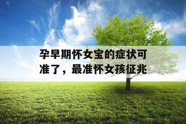 孕早期怀女宝的症状可准了,最准怀女孩征兆 孕早期怀女宝的症状可准了,最准怀女孩征兆