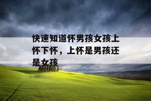 快速知道怀男孩女孩上怀下怀，上怀是男孩还是女孩