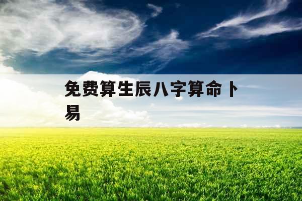 免费算生辰八字算命卜易