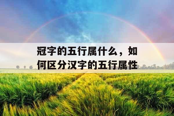 冠字的五行属什么，如何区分汉字的五行属性