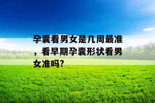 孕囊看男女是几周最准，看早期孕囊形状看男女准吗?