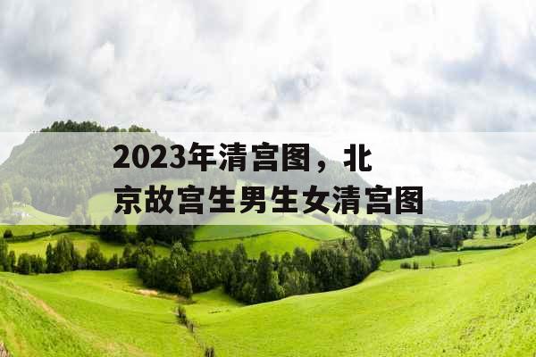 2023年清宫图,北京故宫生男生女清宫图