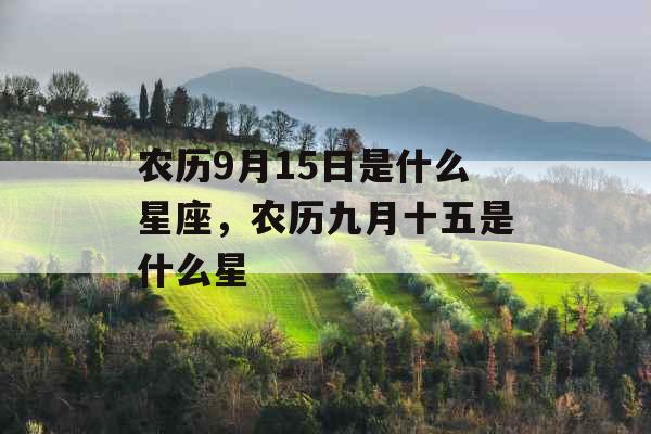 农历9月15日是什么星座，农历九月十五是什么星