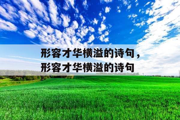 形容才华横溢的诗句,形容才华横溢的诗句 形容才华横溢的诗句,形容才华横溢的诗句