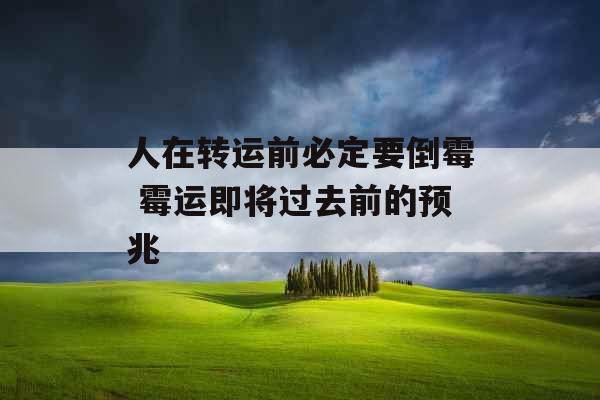 人在转运前必定要倒霉 霉运即将过去前的预兆