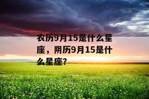 农历9月15是什么星座，阴历9月15是什么星座？