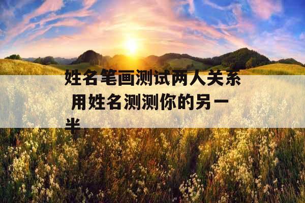 姓名笔画测试两人关系 用姓名测测你的另一半