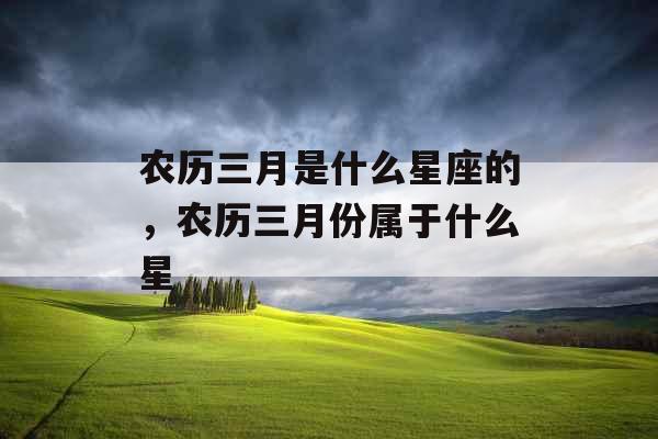 农历三月是什么星座的，农历三月份属于什么星