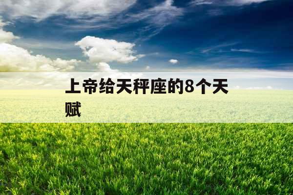 上帝给天秤座的8个天赋