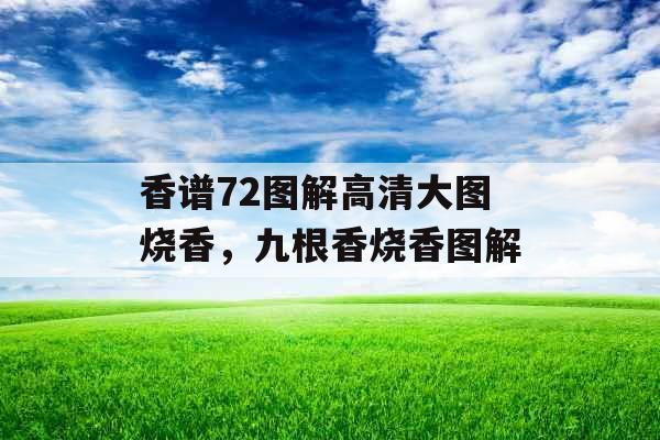 香谱72图解高清大图烧香，九根香烧香图解