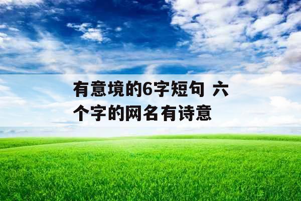 有意境的6字短句 六个字的网名有诗意