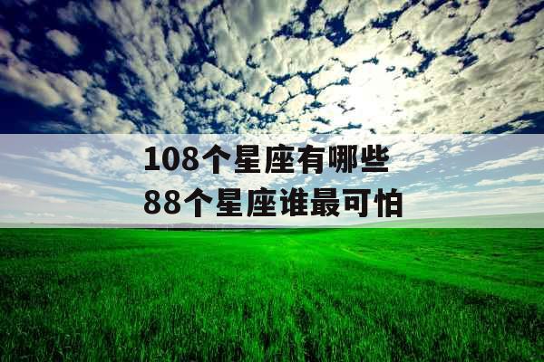 108个星座有哪些 88个星座谁最可怕