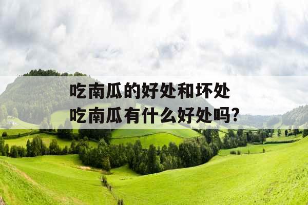 吃南瓜的好处和坏处 吃南瓜有什么好处吗?