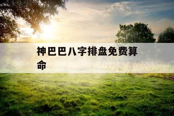 神巴巴八字排盘免费算命