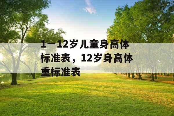 1一12岁儿童身高体标准表，12岁身高体重标准表