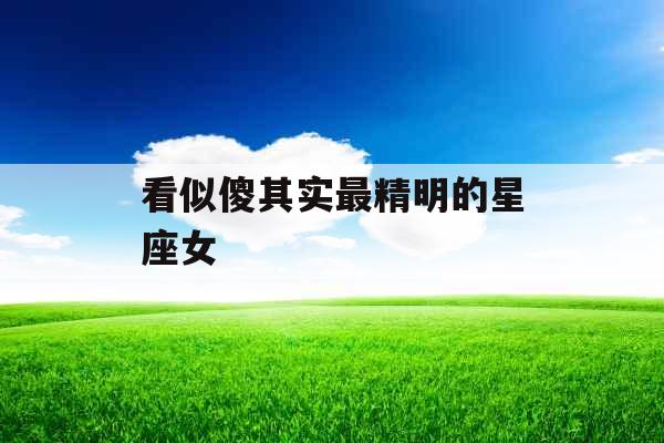 看似傻其实最精明的星座女