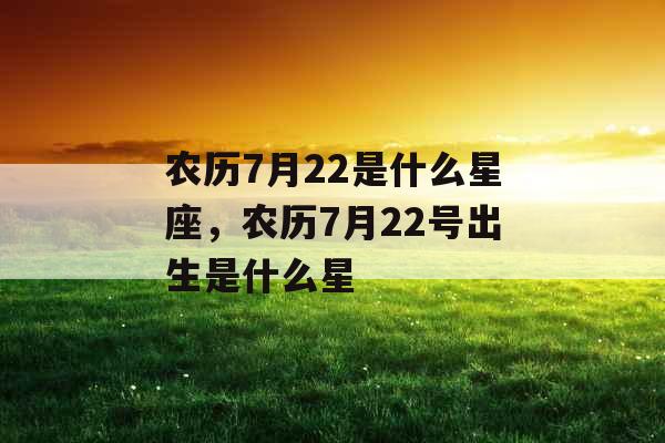 农历7月22是什么星座，农历7月22号出生是什么星
