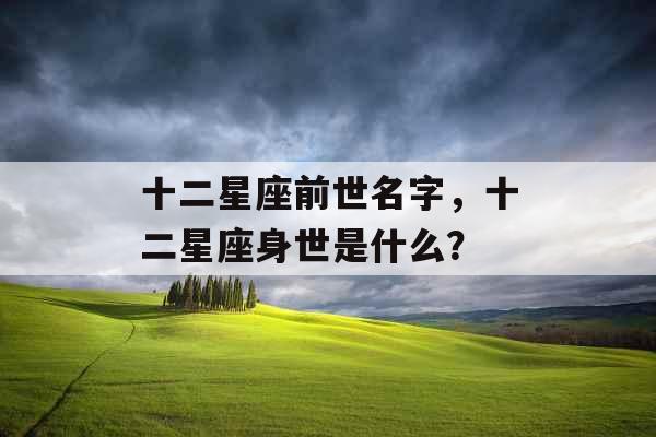 十二星座前世名字，十二星座身世是什么？