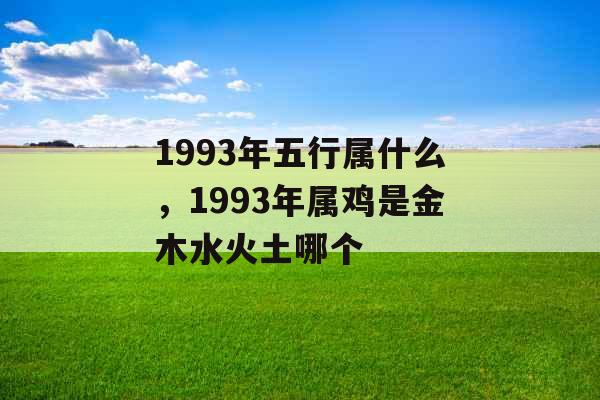 1993年五行属什么，1993年属鸡是金木水火土哪个