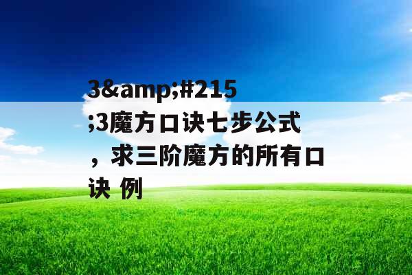 3×3魔方口诀七步公式,求三阶魔方的所有口诀 例