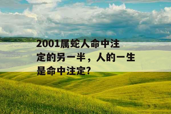 2001属蛇人命中注定的另一半，人的一生是命中注定?