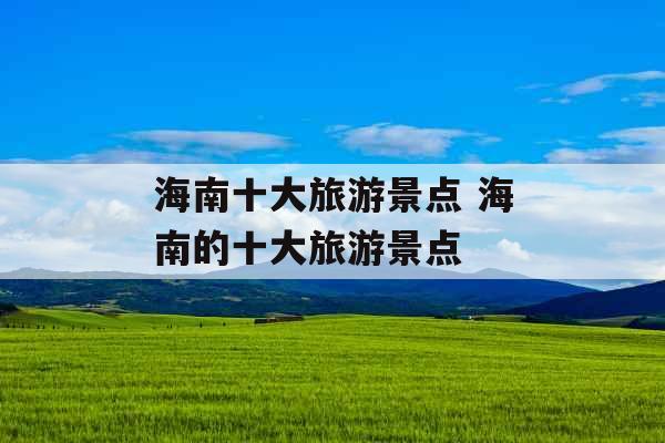 海南十大旅游景点 海南的十大旅游景点