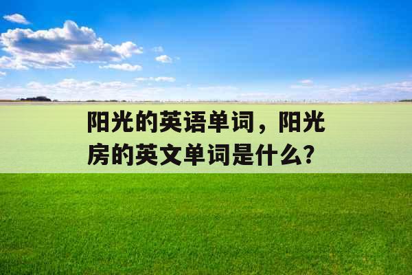 阳光的英语单词，阳光房的英文单词是什么？