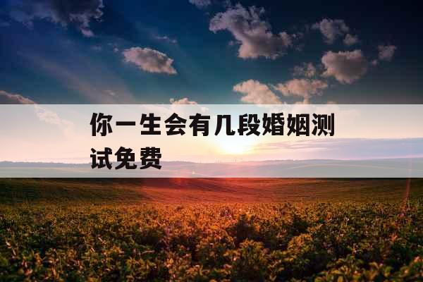 你一生会有几段婚姻测试免费