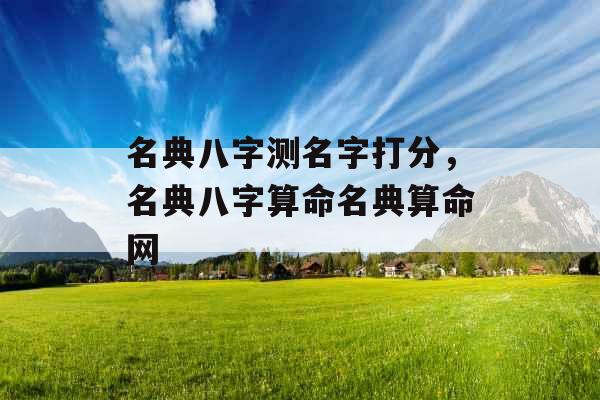 名典八字测名字打分，名典八字算命名典算命网