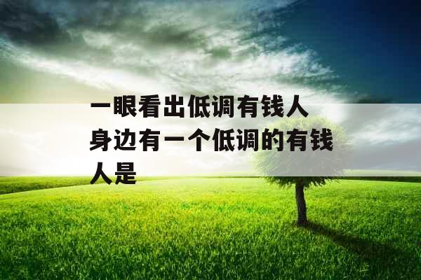 一眼看出低调有钱人 身边有一个低调的有钱人是