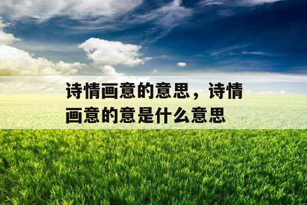 诗情画意的意思，诗情画意的意是什么意思